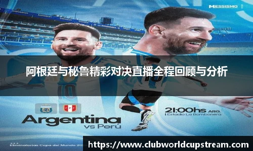 阿根廷与秘鲁精彩对决直播全程回顾与分析