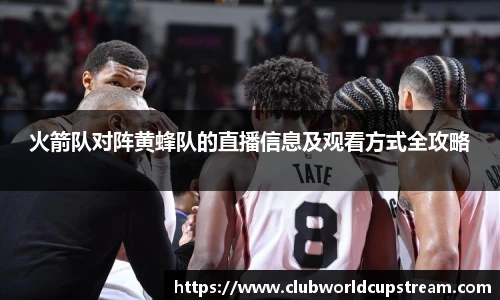 火箭队对阵黄蜂队的直播信息及观看方式全攻略